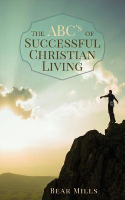 The ABC's of Successful Christian Living - Bear Mills - Książki - Createspace Independent Publishing Platf - 9781517754839 - 9 października 2015