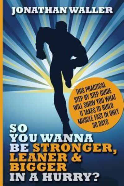 Cover for Jonathan Waller · So You Wanna Be Stronger, Leaner &amp; Bigger in a Hurry? (Paperback Book) (2015)
