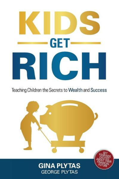 Cover for Plytas, Gina &amp; George · Kids Get Rich: Teaching Children the Secrets to Wealth and Success (Paperback Book) (2019)