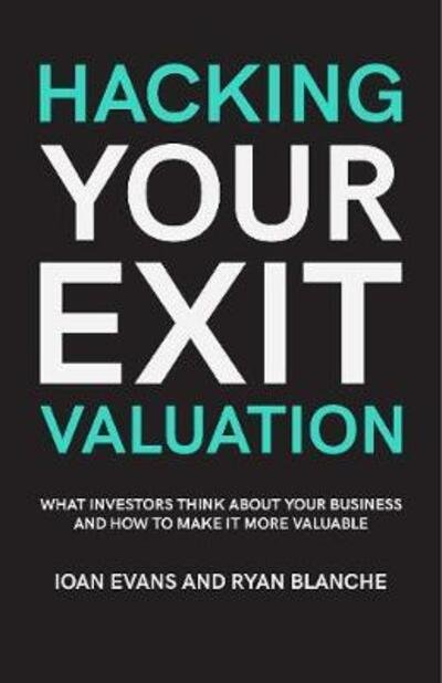Hacking Your Exit Valuation: What Investors Think About Your Business And How To Make It More Valuable - Ioan Evans - Kirjat - Catapult Publishing - 9781527261839 - tiistai 7. heinäkuuta 2020