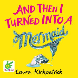 Cover for Laura Kirkpatrick · And Then I Turned into a Mermaid (Audiobook (CD)) [Unabridged edition] (2019)