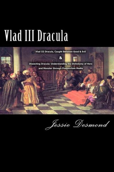 Cover for Jessie Desmond · Vlad III Dracula : &quot;Vlad III Dracula, Caught Between Good &amp; Evil&quot; &amp; &quot;Dissecting Dracula (Paperback Book) (2016)