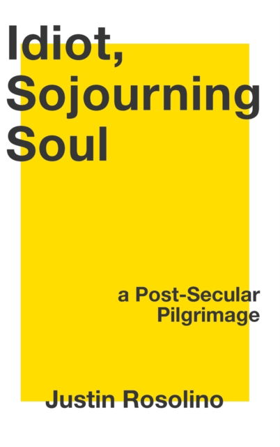 Cover for Justin Rosolino · Idiot, Sojourning Soul: A Post-Secular Pilgrimage (Innbunden bok) (2020)