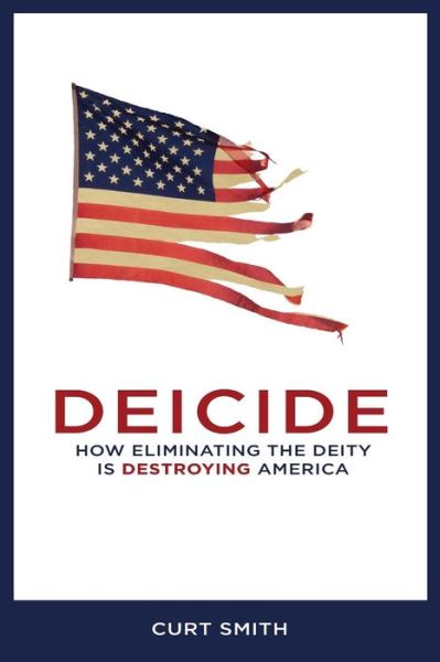 Cover for Curt Smith · Deicide How Eliminating The Deity Is Destroying America (Paperback Book) (2016)