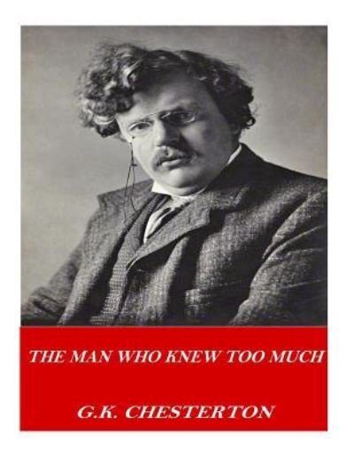 The Man Who Knew Too Much - G K Chesterton - Books - Createspace Independent Publishing Platf - 9781541357839 - December 30, 2016