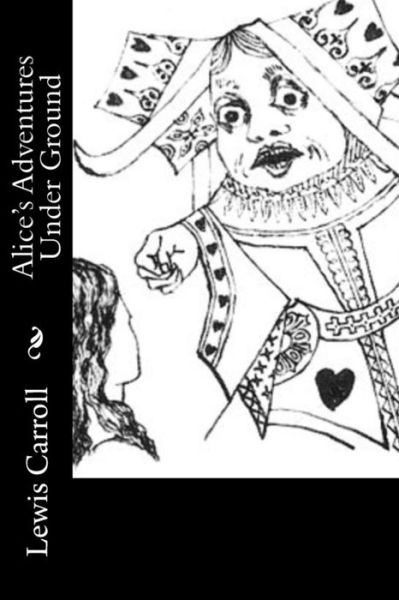 Alice's Adventures Under Ground - Lewis Carroll - Books - Createspace Independent Publishing Platf - 9781542561839 - January 15, 2017