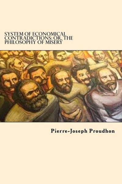 Cover for Pierre-Joseph Proudhon · System of Economical Contradictions or, the Philosophy of Misery (Paperback Book) (2017)