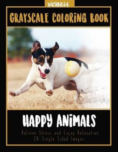 Happy Animals Grayscale Coloring Book : Relieve Stress and Enjoy Relaxation 24 Single Sided Images - Victoria - Books - Createspace Independent Publishing Platf - 9781544046839 - March 8, 2017