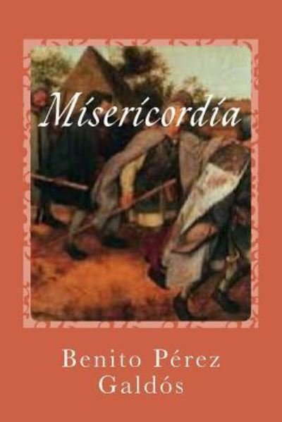 Misericordia - Benito Perez Galdos - Books - Createspace Independent Publishing Platf - 9781544749839 - March 16, 2017