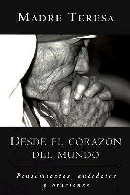 Cover for Madre Teresa · Desde El Corazon Del Mundo: Pensamientos, Anecdotas, Y Oraciones in the Heart of the World, Spanish-language Edition (Paperback Book) [Spanish edition] (1998)