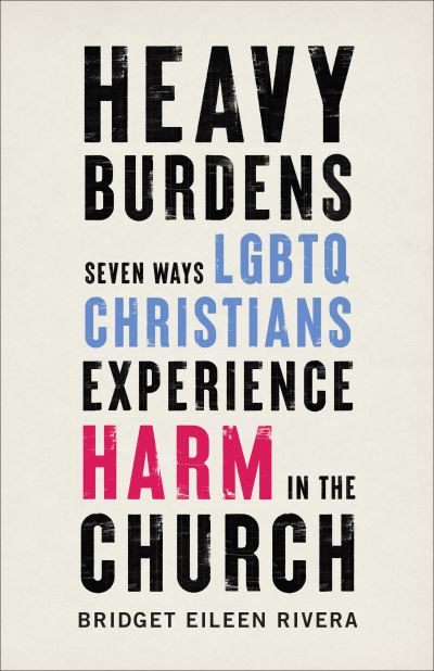 Cover for Bridget Eileen Rivera · Heavy Burdens – Seven Ways LGBTQ Christians Experience Harm in the Church (Paperback Book) (2021)