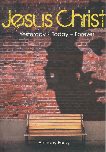 Cover for Anthony Percy · Jesus Christ: Yesterday, Today, Forever (Paperback Book) (2011)