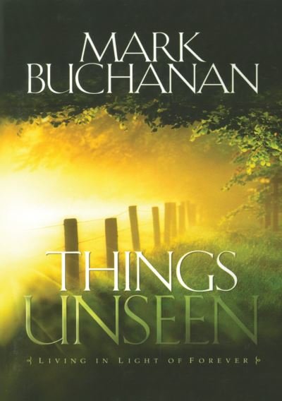 Things Unseen: Living in Light of Forever - Mark Buchanan - Libros - Multnomah Press - 9781590528839 - 13 de abril de 2006