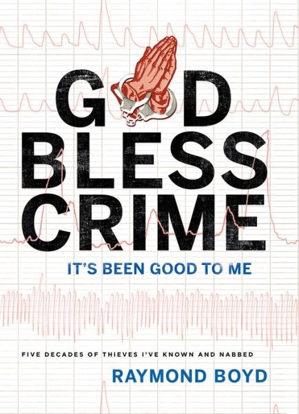 Cover for Raymond Boyd · God Bless Crime : It's Been Good To Me (Hardcover Book) (2017)