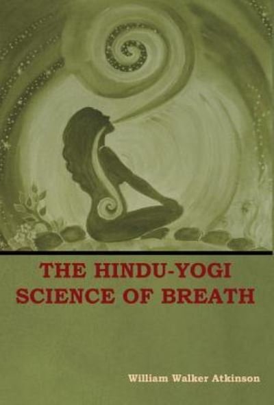 Cover for William Walker Atkinson · The Hindu-Yogi Science of Breath (Hardcover Book) (2018)