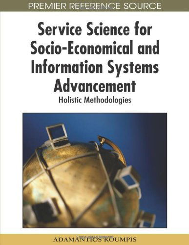 Service Science for Socio-economical and Information Systems Advancement: Holistic Methodologies (Advances in E-collaboration (Aecob) Book Series) - Adamantios Koumpis - Books - Information Science Reference - 9781605666839 - July 31, 2009