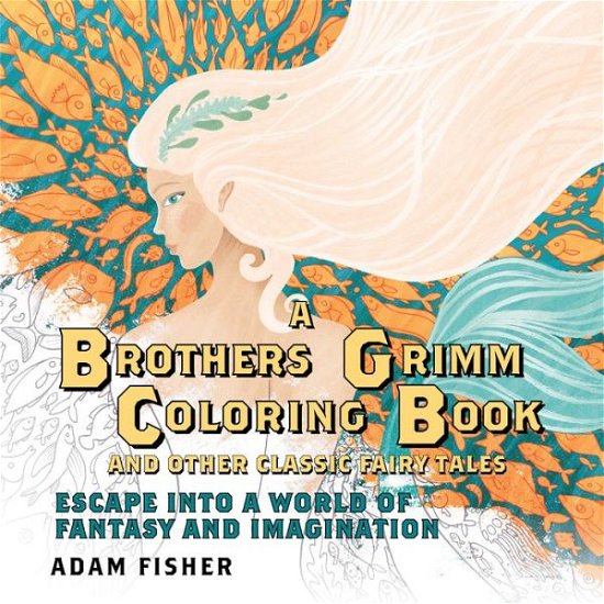 Cover for Adam Fisher · A Brothers Grimm Coloring Book and Other Classic Fairy Tales: Escape into a World of Fantasy and Imagination (Paperback Book) (2015)