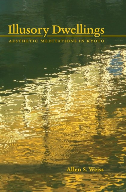 Illusory Dwellings: Aesthetic Meditations in Kyoto - Allen S. Weiss - Libros - Stone Bridge Press - 9781611720839 - 26 de diciembre de 2024