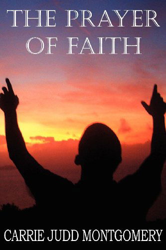 Cover for Carrie Judd Montgomery · The Prayer of Faith (Paperback Book) (2011)