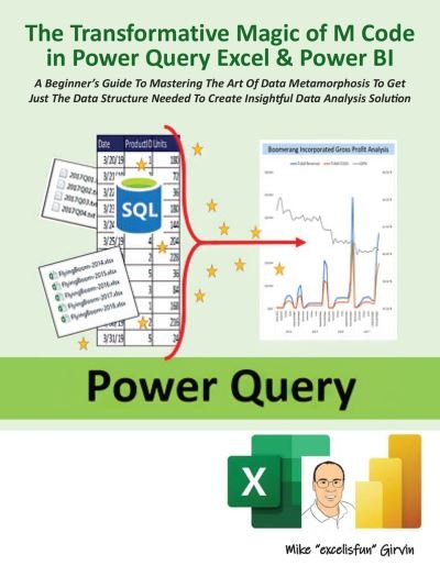 Cover for Mike Girvin · The Transformative Magic of M Code in Power Query Excel &amp; Power BI: A BEGINNER'S GUIDE TO MASTERING THE ART OF DATA METAMORPHOSIS TO GET JUST THE DATA STRUCTURE NEEDED TO CREATE INSIGHTFUL DATA ANALYSIS SOLUTION (Paperback Book) (2024)