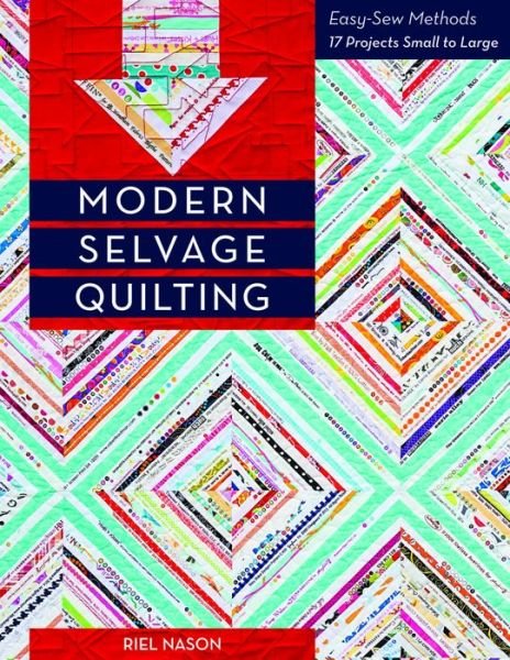 Modern Selvage Quilting: Easy-Sew Methods, 17 Projects Small to Large - Riel Nason - Livros - C & T Publishing - 9781617450839 - 1 de abril de 2016