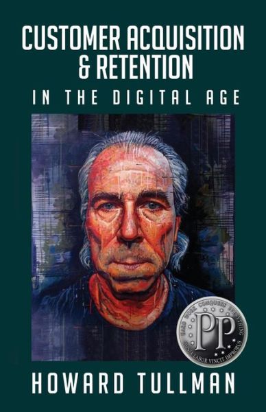 Cover for Howard Tullman · Customer Acquisition &amp; Retention in the Digital Age : You Get What You Work For, Not What You Wish For (Paperback Book) (2016)