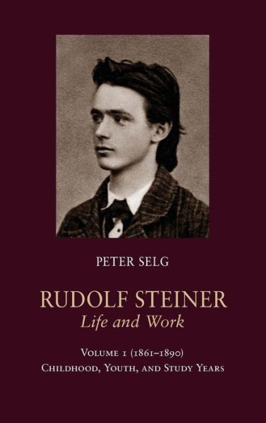 Cover for Peter Selg · Rudolf Steiner, Life and Work ((1861 - 1890): Childhood, Youth, and Study Years) (Gebundenes Buch) (2014)