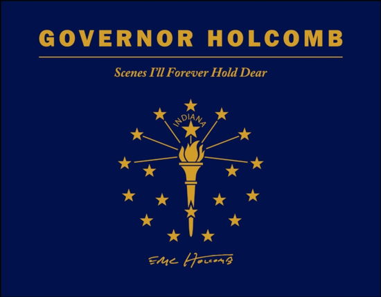 Cover for Eric J. Holcomb · Governor Holcomb: Scenes I'll Forever Hold Dear (Hardcover Book) (2025)
