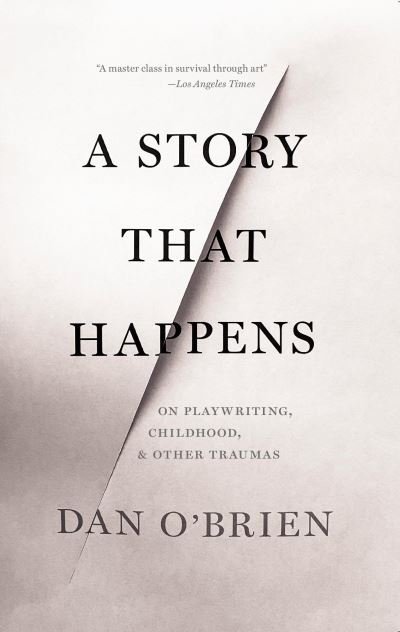 Cover for Dan O'Brien · A Story that Happens: On Playwriting, Childhood, &amp; Other Traumas (Paperback Book) (2021)