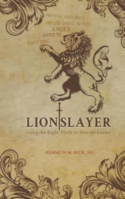 Cover for Mick, Kenneth M, Sr · Lion Slayer: Using the Right Truth to Slay the Enemy (Hardcover Book) (2018)