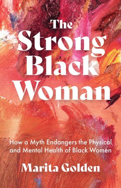 Cover for Marita Golden · The Strong Black Woman: How a Myth Endangers the Physical and Mental Health of Black Women (African American Studies) (Paperback Book) (2021)