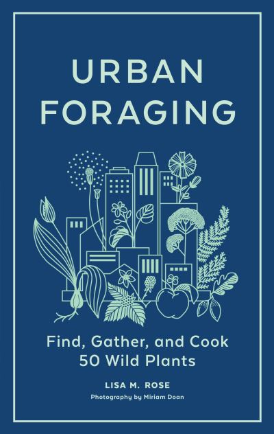 Cover for Lisa M. Rose · Urban Foraging: Find, Gather, and Cook 50 Wild Plants (Hardcover Book) (2022)