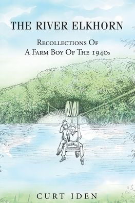 Curt Iden · The River Elkhorn-Recollections Of A Farm Boy Of The 1940s (Paperback Book) (2021)