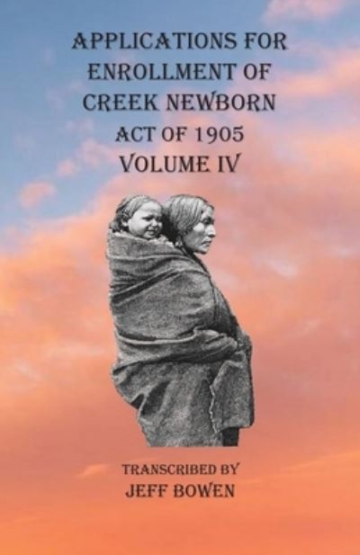 Cover for Bowen · Applications For Enrollment of Creek Newborn Act of 1905 Volume IV (Paperback Book) (2020)