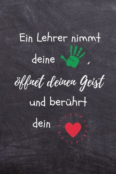 Cover for Erzieher Geschenk · Ein Lehrer Nimmt Deine Hand, OEffnet Deinen Geist Und Beruhrt Dein Herz (Paperback Book) (2019)