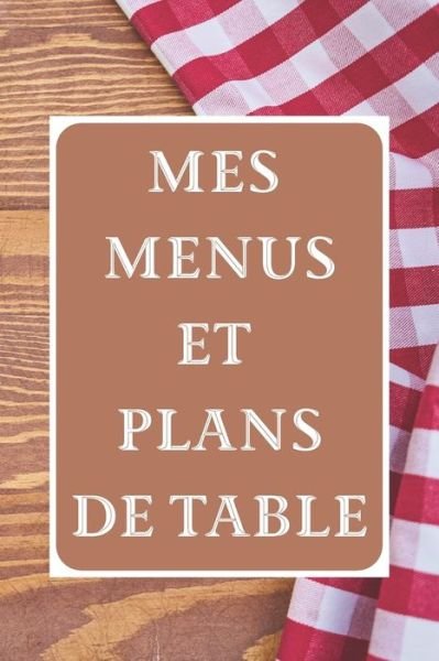 Mes Menus et Plans de Table - Un Diner Parfait Editions - Boeken - Independently Published - 9781697548839 - 4 oktober 2019