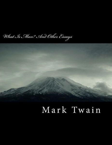 What Is Man? and Other Essays - Mark Twain - Books - Createspace Independent Publishing Platf - 9781717130839 - April 17, 2018