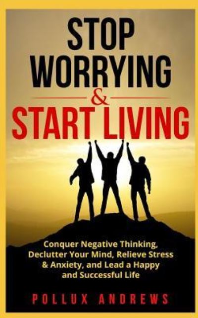 Cover for Pollux Andrews · Stop Worrying &amp; Start Living (Paperback Book) (2018)