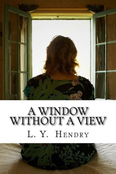 A Window Without A View - L y Hendry - Bøger - Createspace Independent Publishing Platf - 9781720914839 - 12. oktober 2018