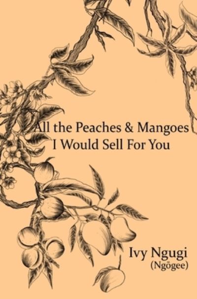 Cover for Ivy Ngugi · All the Peaches and Mangoes I Would Sell For You (Paperback Book) (2021)