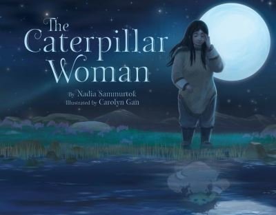 The Caterpillar Woman - Nadia Sammurtok - Books - Inhabit Media Inc - 9781772270839 - July 19, 2016