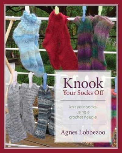 Cover for Agnes Lobbezoo · Knook Your Socks Off: Knit Your Socks Using a Crochet Needle (Paperback Book) (2016)