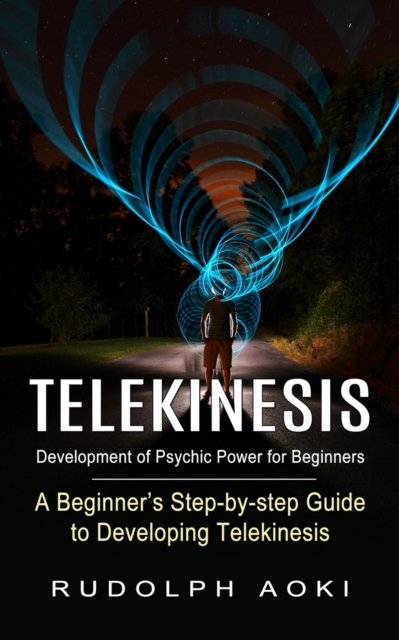 Cover for Rudolph Aoki · Telekinesis: Development of Psychic Power for Beginners (A Beginner's Step-by-step Guide to Developing Telekinesis) (Paperback Book) (2022)