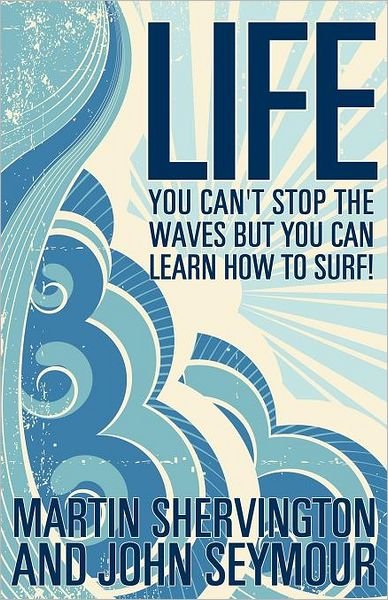 Cover for Martin Shervington · Life: You Can't Stop the Waves But You Can Learn How to Surf! (Taschenbuch) (2012)