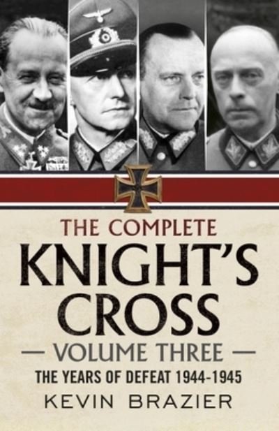 Cover for Kevin Brazier · The Complete Knight's Cross: The Years of Defeat 1944-1945 - The Complete Knight's Cross 3 (Inbunden Bok) (2022)