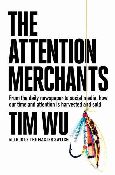 Cover for Wu, Tim (Atlantic Books) · The Attention Merchants: How Our Time and Attention Are Gathered and Sold (Paperback Book) [Export / Airside edition] (2017)