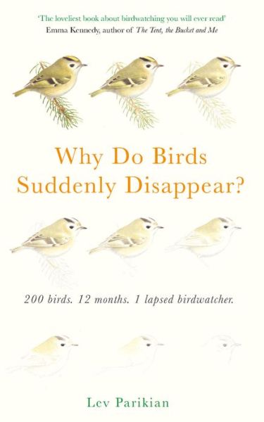 Cover for Lev Parikian · Why Do Birds Suddenly Disappear?: 200 birds. 12 months. 1 lapsed birdwatcher. (Hardcover Book) (2018)