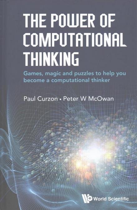 Cover for Mcowan, Peter William (Queen Mary Univ Of London, Uk) · Power Of Computational Thinking, The: Games, Magic And Puzzles To Help You Become A Computational Thinker (Hardcover bog) (2017)