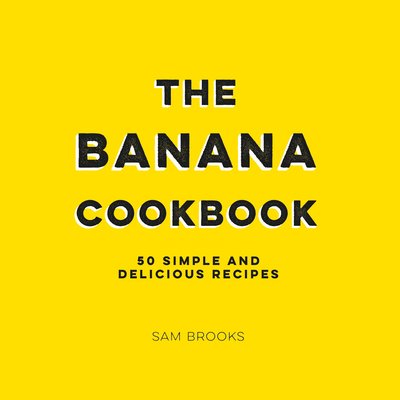 Cover for Sam Brooks · The Banana Cookbook: 50 Simple and Delicious Recipes (Hardcover Book) (2019)