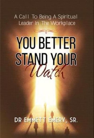 Emmett Emery · You Better Stand Your Watch: A Call to Being a Spiritual Leader in the Workplace (Pocketbok) (2017)